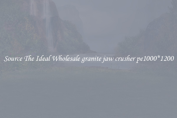 Source The Ideal Wholesale granite jaw crusher pe1000*1200