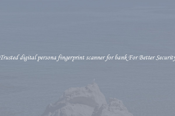 Trusted digital persona fingerprint scanner for bank For Better Security