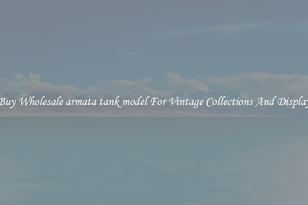 Buy Wholesale armata tank model For Vintage Collections And Display