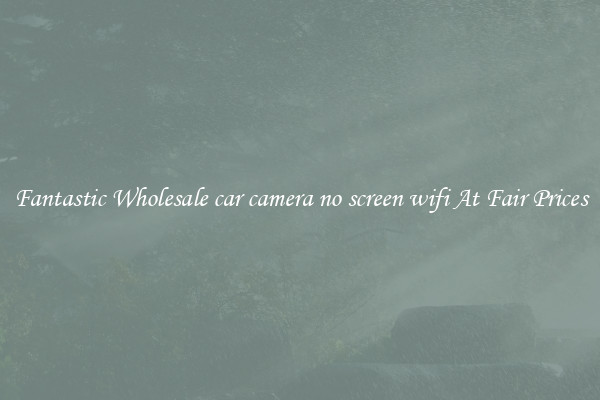 Fantastic Wholesale car camera no screen wifi At Fair Prices