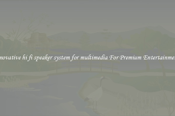 innovative hi fi speaker system for multimedia For Premium Entertainment 
