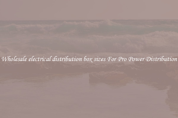 Wholesale electrical distribution box sizes For Pro Power Distribution