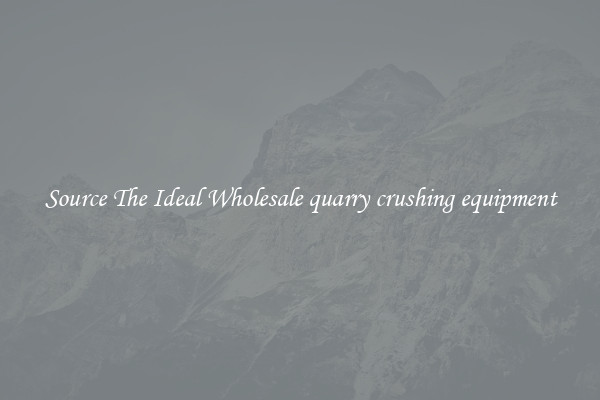 Source The Ideal Wholesale quarry crushing equipment