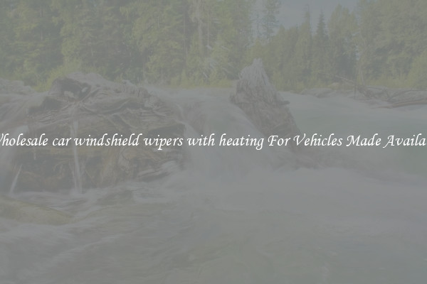 Wholesale car windshield wipers with heating For Vehicles Made Available