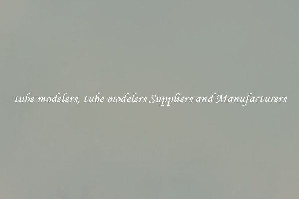 tube modelers, tube modelers Suppliers and Manufacturers