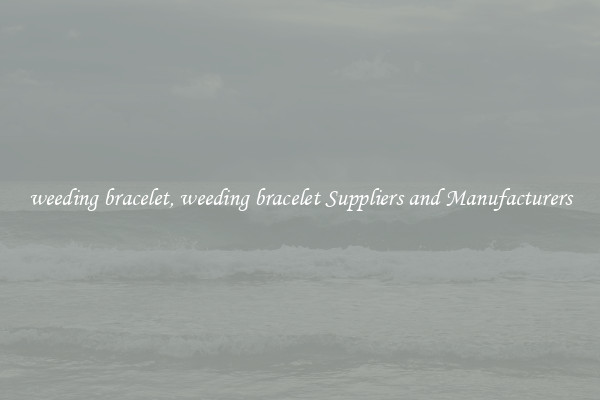 weeding bracelet, weeding bracelet Suppliers and Manufacturers