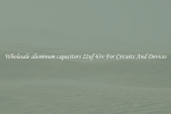 Wholesale aluminum capacitors 22uf 63v For Circuits And Devices