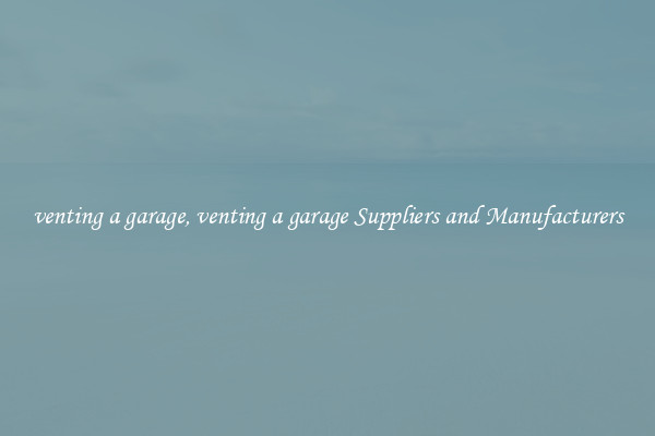 venting a garage, venting a garage Suppliers and Manufacturers