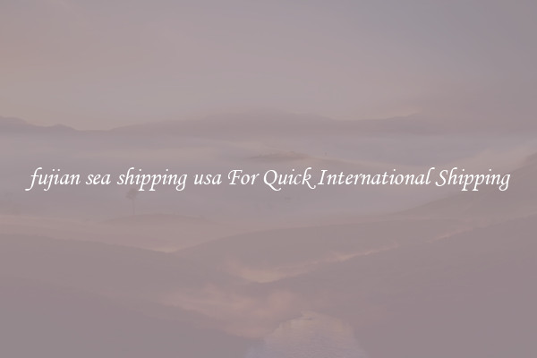 fujian sea shipping usa For Quick International Shipping