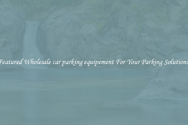 Featured Wholesale car parking equipement For Your Parking Solutions 