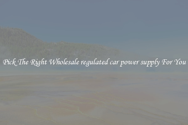 Pick The Right Wholesale regulated car power supply For You