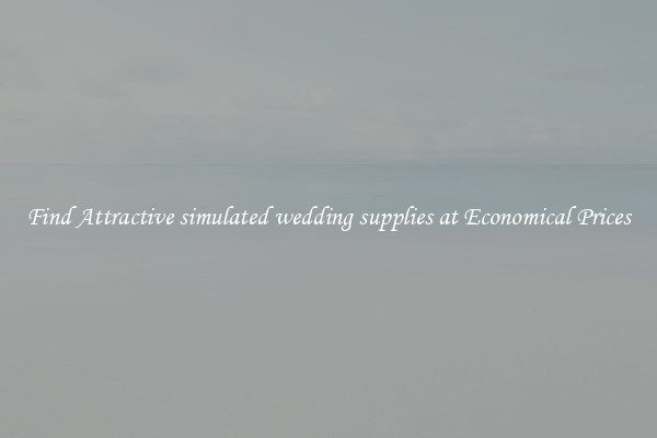 Find Attractive simulated wedding supplies at Economical Prices
