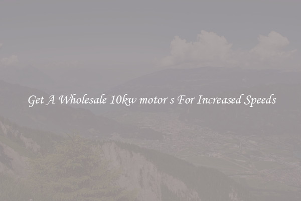 Get A Wholesale 10kw motor s For Increased Speeds