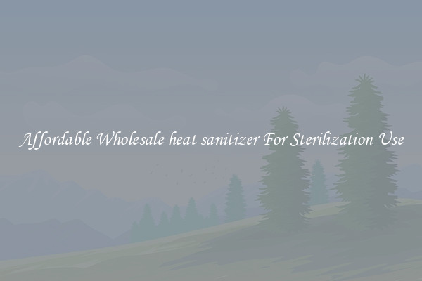 Affordable Wholesale heat sanitizer For Sterilization Use