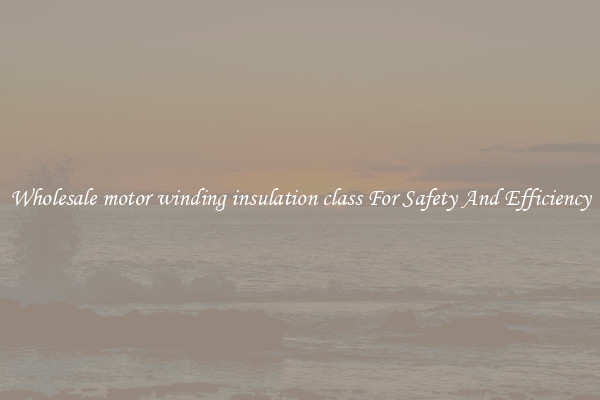 Wholesale motor winding insulation class For Safety And Efficiency