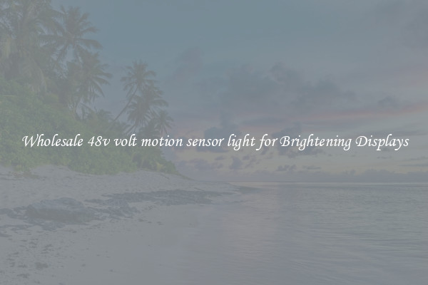 Wholesale 48v volt motion sensor light for Brightening Displays