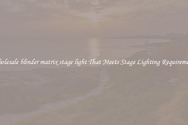 Wholesale blinder matrix stage light That Meets Stage Lighting Requirements