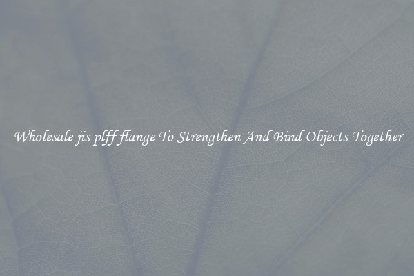 Wholesale jis plff flange To Strengthen And Bind Objects Together