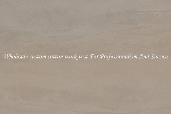 Wholesale custom cotton work vest For Professionalism And Success