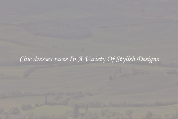 Chic dresses races In A Variety Of Stylish Designs