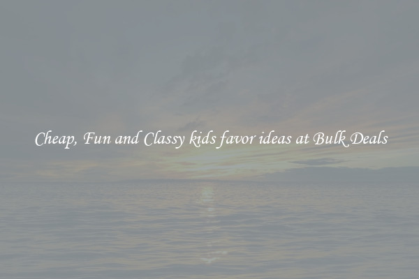 Cheap, Fun and Classy kids favor ideas at Bulk Deals