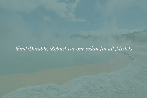 Find Durable, Robust car one sedan for all Models