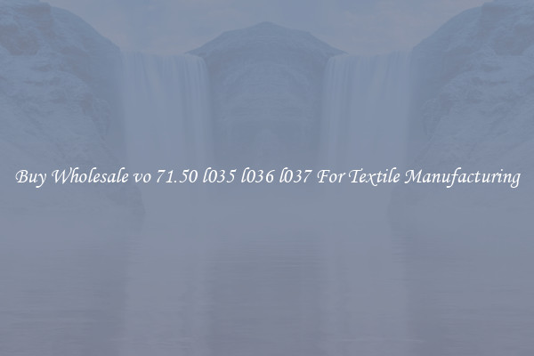 Buy Wholesale vo 71.50 l035 l036 l037 For Textile Manufacturing