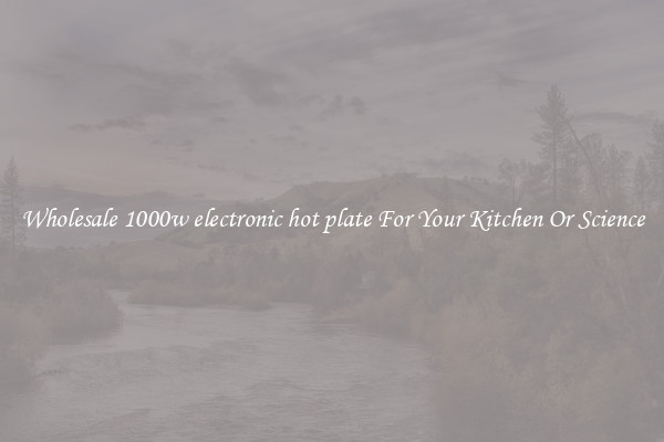 Wholesale 1000w electronic hot plate For Your Kitchen Or Science