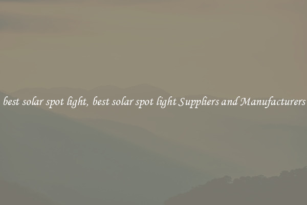 best solar spot light, best solar spot light Suppliers and Manufacturers