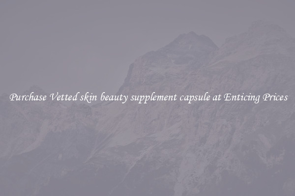 Purchase Vetted skin beauty supplement capsule at Enticing Prices