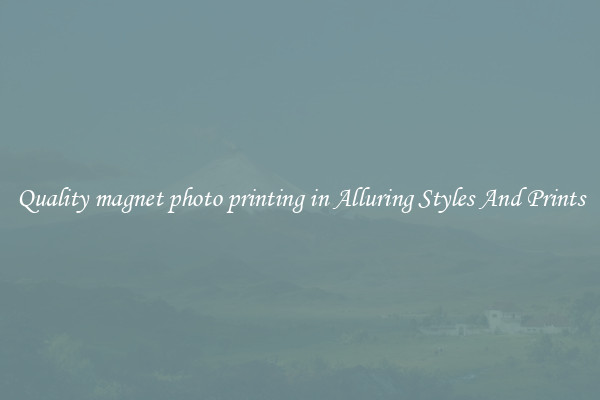 Quality magnet photo printing in Alluring Styles And Prints
