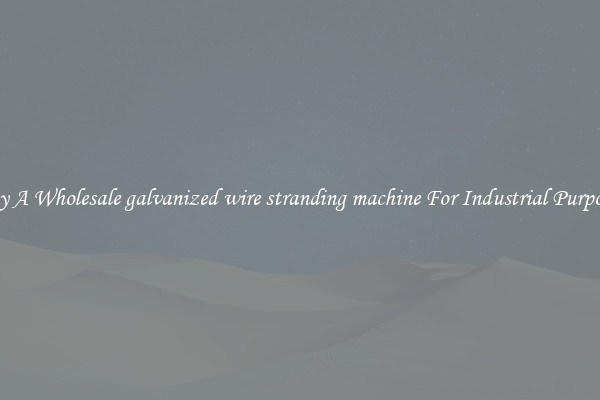 Buy A Wholesale galvanized wire stranding machine For Industrial Purposes