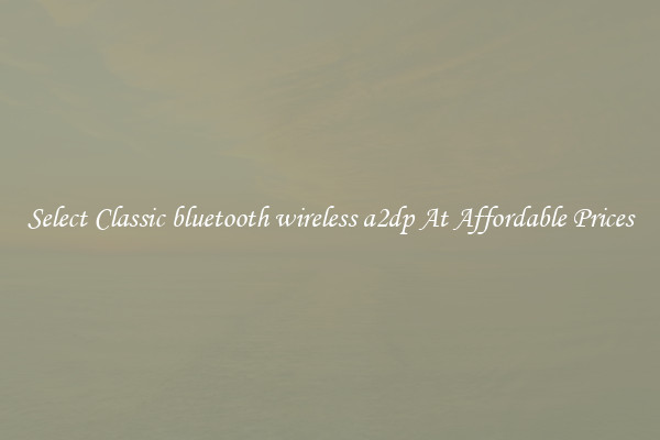 Select Classic bluetooth wireless a2dp At Affordable Prices