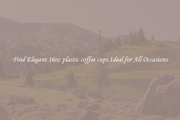 Find Elegant 16oz plastic coffee cups Ideal for All Occasions