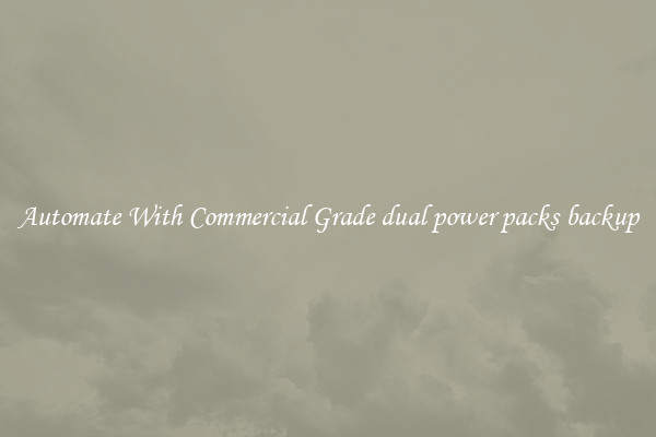 Automate With Commercial Grade dual power packs backup