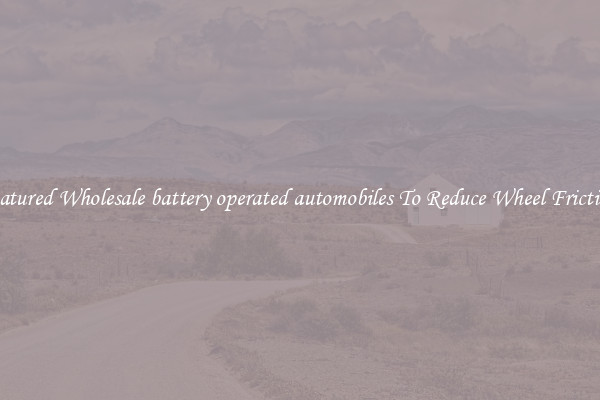 Featured Wholesale battery operated automobiles To Reduce Wheel Friction 