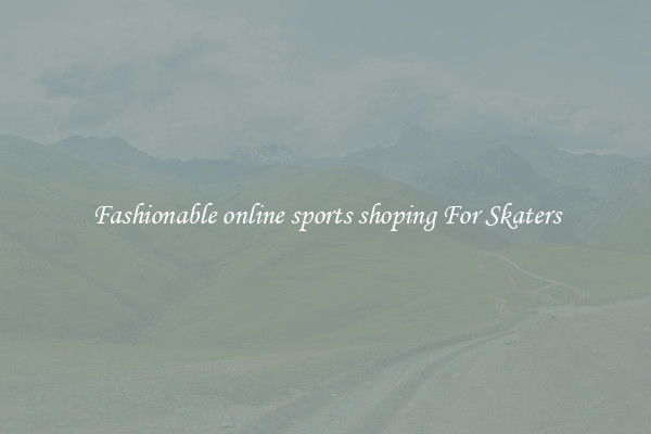 Fashionable online sports shoping For Skaters