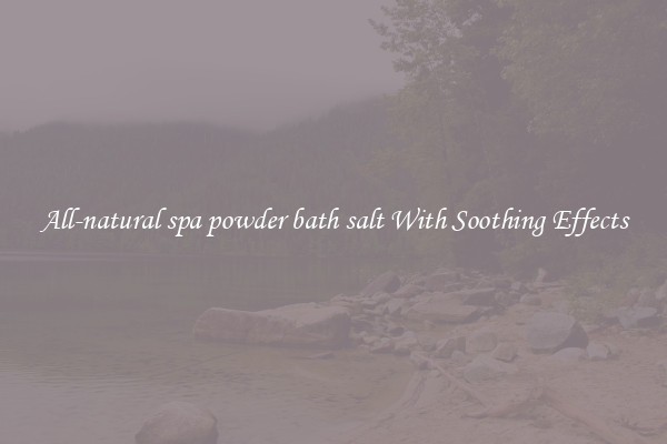 All-natural spa powder bath salt With Soothing Effects