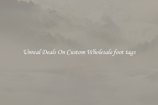 Unreal Deals On Custom Wholesale foot tags