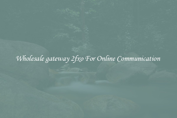 Wholesale gateway 2fxo For Online Communication 