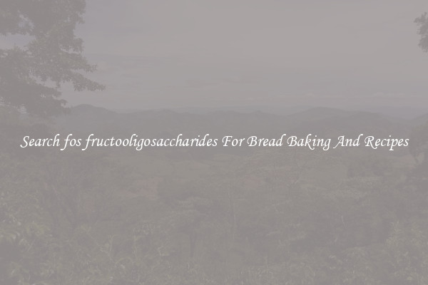Search fos fructooligosaccharides For Bread Baking And Recipes
