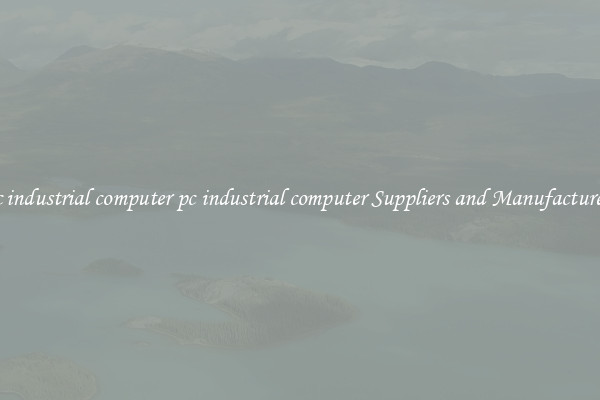 pc industrial computer pc industrial computer Suppliers and Manufacturers