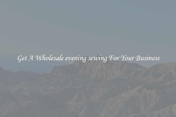 Get A Wholesale evening sewing For Your Business