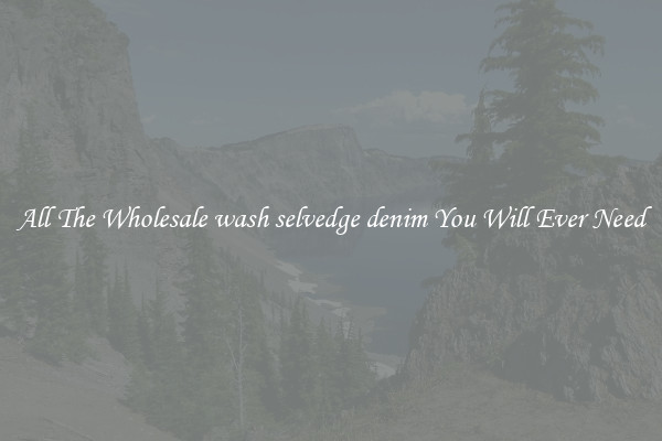 All The Wholesale wash selvedge denim You Will Ever Need
