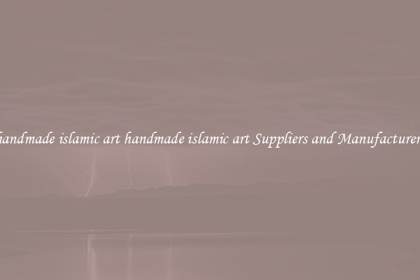 handmade islamic art handmade islamic art Suppliers and Manufacturers