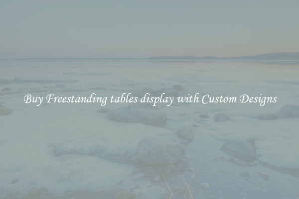 Buy Freestanding tables display with Custom Designs