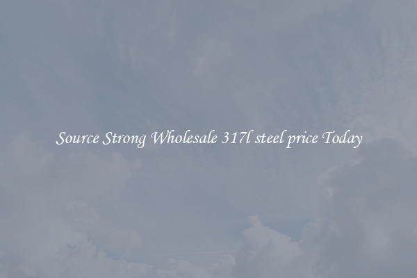 Source Strong Wholesale 317l steel price Today