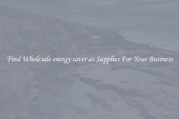 Find Wholesale energy saver as Supplies For Your Business