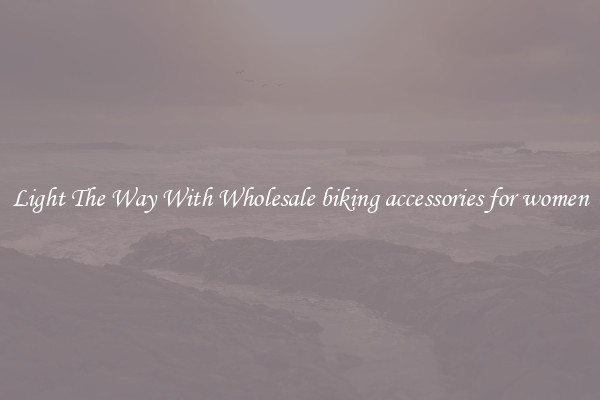 Light The Way With Wholesale biking accessories for women
