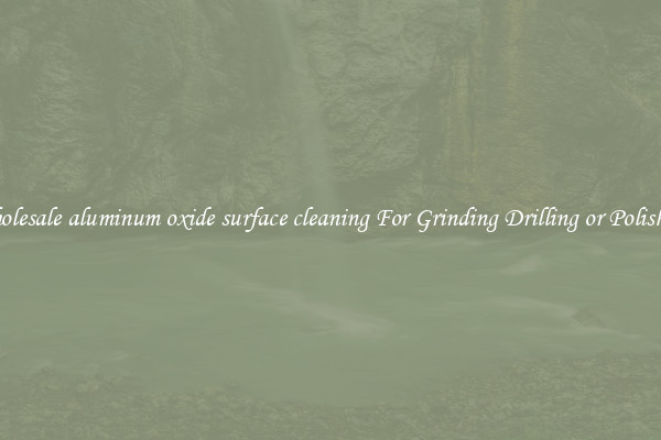 Wholesale aluminum oxide surface cleaning For Grinding Drilling or Polishing